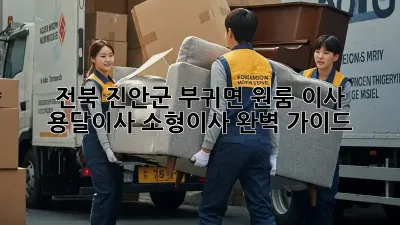 전북 진안군 부귀면 원룸 이사, 용달이사 소형이사 완벽 가이드!