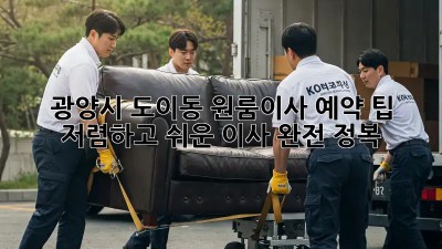 광양시 도이동 원룸이사 예약 팁: 저렴하고 쉬운 이사 완전 정복! ✨